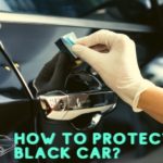 How to Protect a Black Car Avoiding Scratches, Swirls on a Black Car