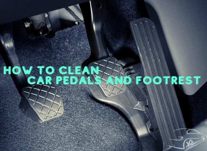 How to Clean Car Pedals and Footrest