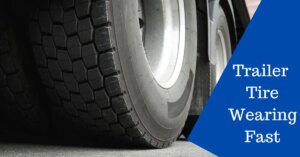 Why Do Trailer Tires Wear Out So Fast
