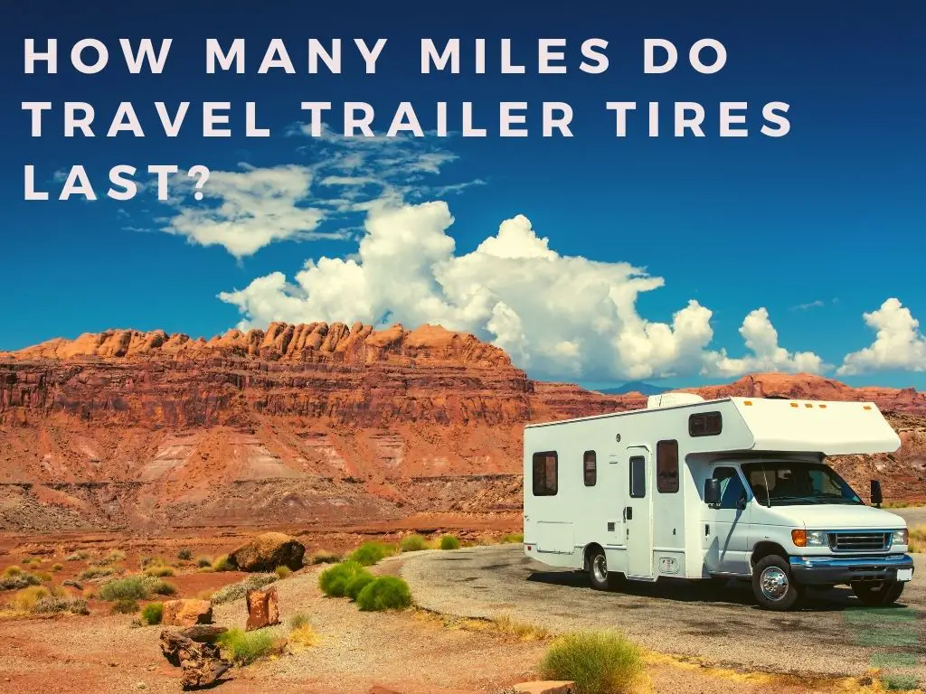 How Many Miles Do Travel Trailer Tires Last?