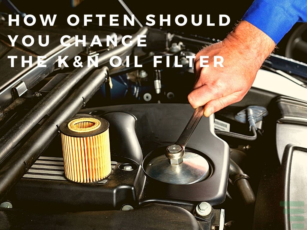 How Often Should You Change the K&n Oil Filter