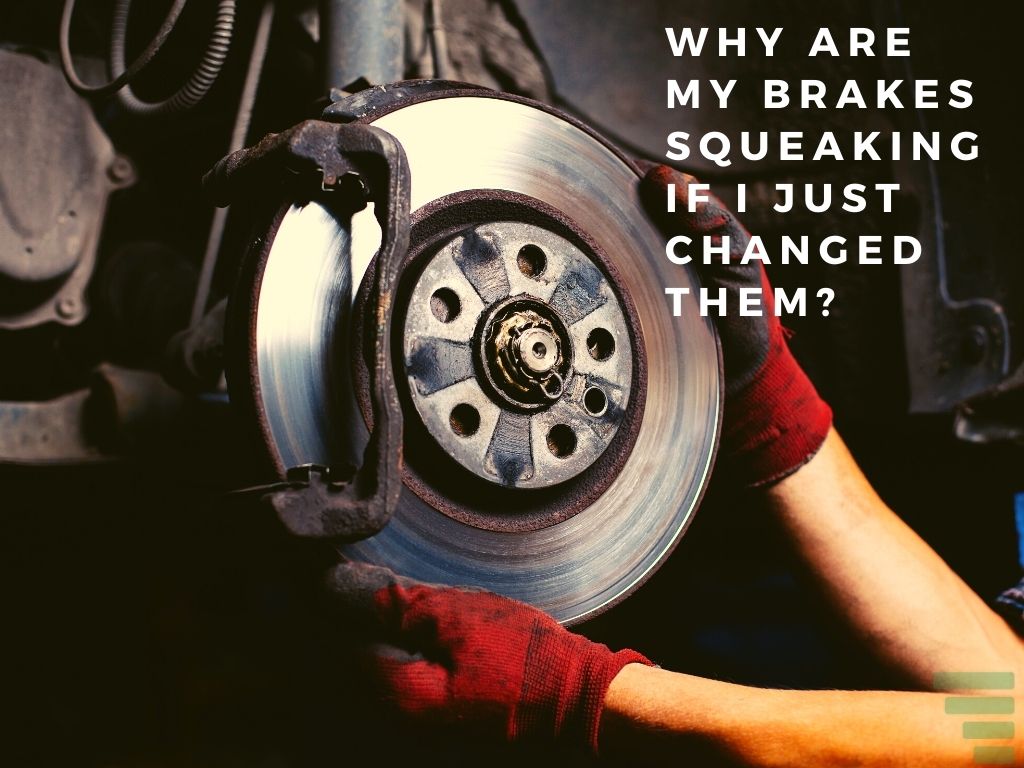 Why Are My Brakes Squeaking if I Just Changed Them